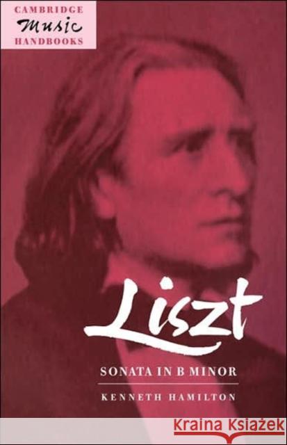Liszt: Sonata in B Minor Kenneth Hamilton (University of Birmingham) 9780521465700 Cambridge University Press