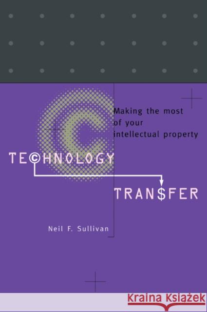 Technology Transfer: Making the Most of Your Intellectual Property Sullivan, Neil F. 9780521466165 Cambridge University Press