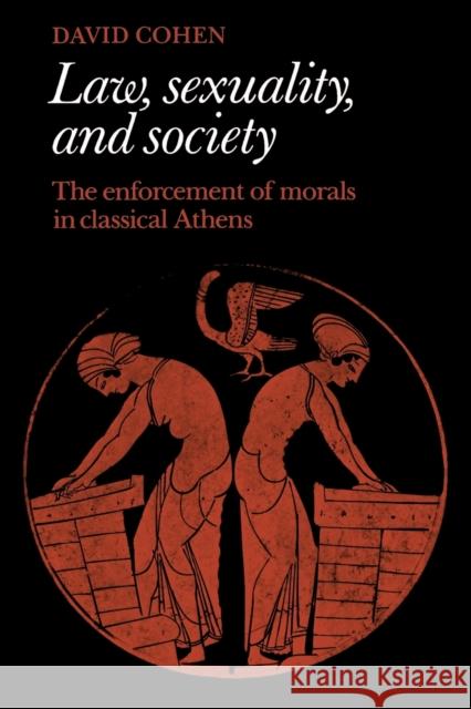 Law, Sexuality, and Society: The Enforcement of Morals in Classical Athens Cohen, David 9780521466424