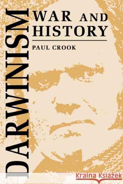 Darwinism, War and History: The Debate Over the Biology of War from the 'Origin of Species' to the First World War Crook, Paul 9780521466455