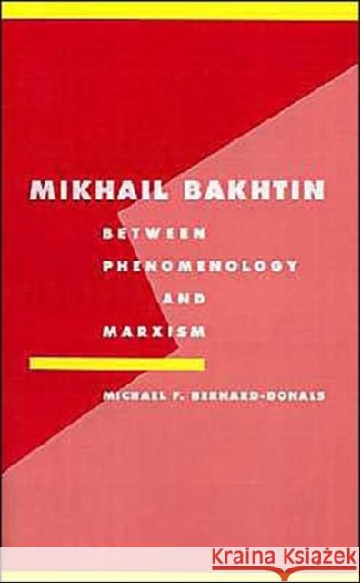 Mikhail Bakhtin: Between Phenomenology and Marxism Bernard-Donals, Michael F. 9780521466479 Cambridge University Press