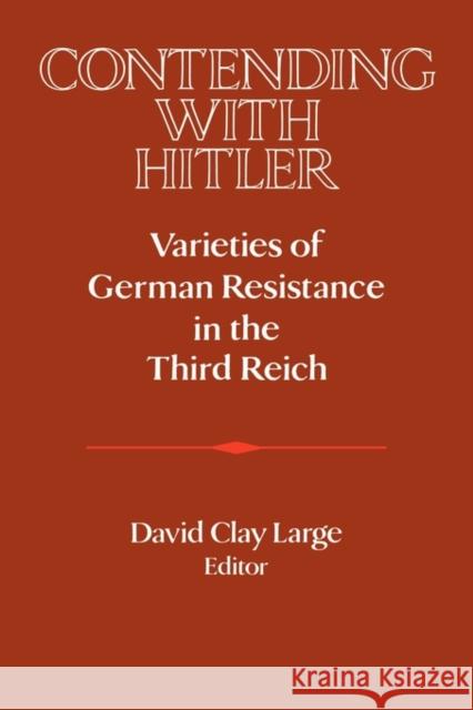Contending with Hitler: Varieties of German Resistance in the Third Reich Large, David Clay 9780521466684