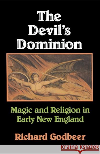 The Devil's Dominion: Magic and Religion in Early New England Godbeer, Richard 9780521466707 Cambridge University Press