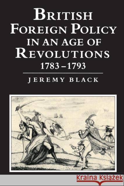 British Foreign Policy in an Age of Revolutions, 1783-1793 Jeremy Black 9780521466844 Cambridge University Press