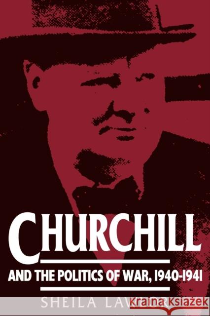 Churchill and the Politics of War, 1940-1941 Sheila Lawlor 9780521466851 Cambridge University Press