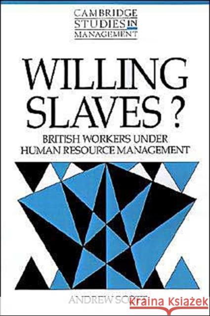 Willing Slaves?: British Workers Under Human Resource Management Scott, Andrew 9780521467193 Cambridge University Press