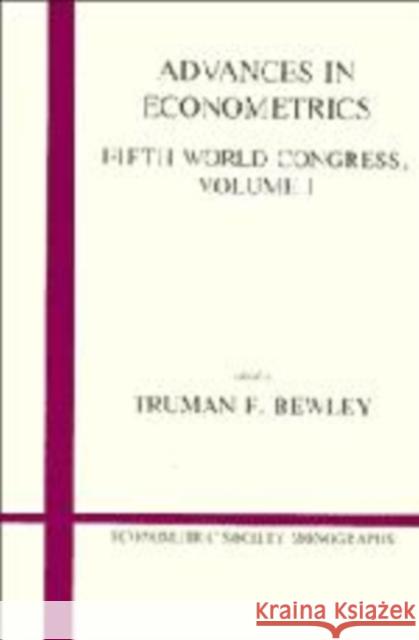 Advances in Econometrics: Volume 1: Fifth World Congress Bewley, Truman F. 9780521467261