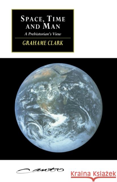 Space, Time and Man: A Prehistorian's View Clark, Grahame 9780521467629 Cambridge University Press