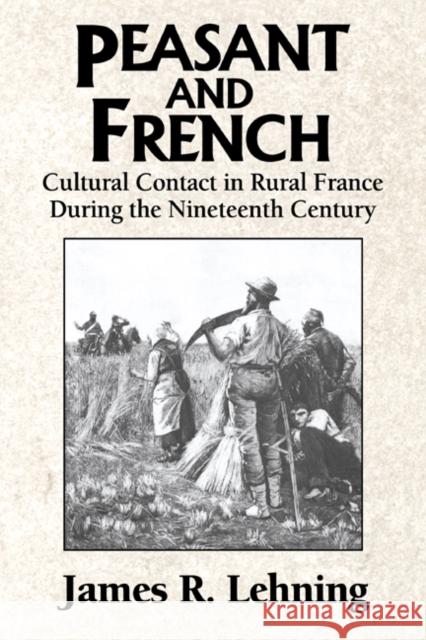 Peasant and French: Cultural Contact in Rural France During the Nineteenth Century Lehning, James R. 9780521467704 Cambridge University Press