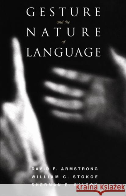 Gesture and the Nature of Language David F. Armstrong William C. Stokoe Sherman E. Wilcox 9780521467728 Cambridge University Press
