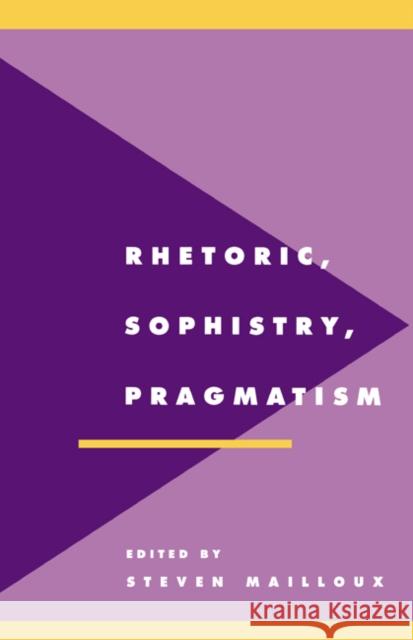 Rhetoric, Sophistry, Pragmatism Steven Mailloux Anthony Cascardi Richard Macksey 9780521467803 Cambridge University Press
