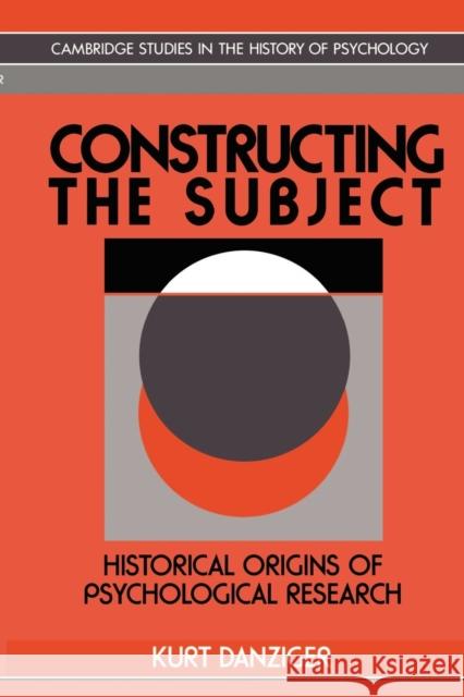 Constructing the Subject: Historical Origins of Psychological Research Danziger, Kurt 9780521467858 Cambridge University Press