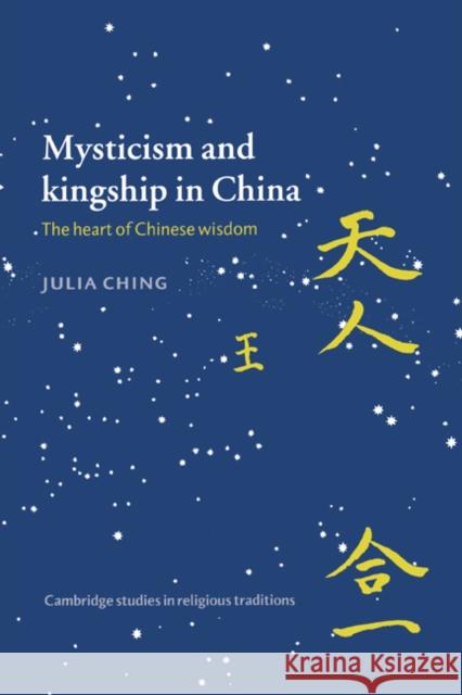 Mysticism and Kingship in China: The Heart of Chinese Wisdom Ching, Julia 9780521468282