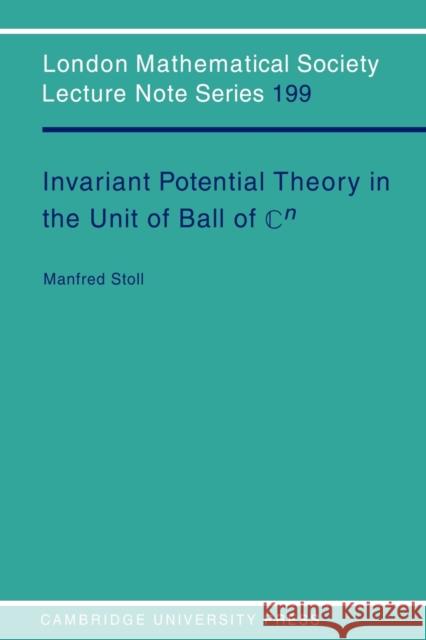 Invariant Potential Theory in the Unit Ball of Cn Manfred Stoll J. W. S. Cassels N. J. Hitchin 9780521468305