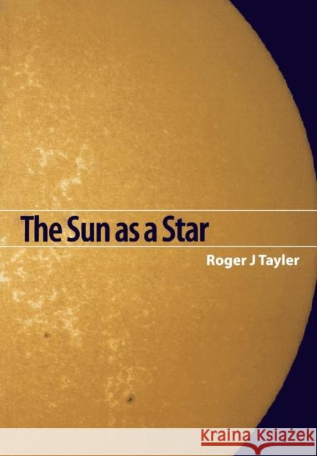 The Sun as a Star Roger J. Taylor R. J. Tayler Roger John Tayler 9780521468374 Cambridge University Press