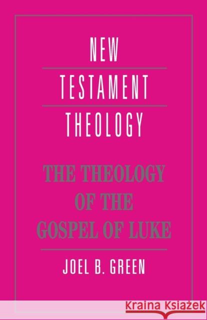The Theology of the Gospel of Luke Joel B Green 9780521469326 0