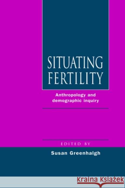 Situating Fertility: Anthropology and Demographic Inquiry Greenhalgh, Susan 9780521469999