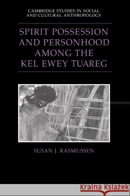 Spirit Possession and Personhood Among the Kel Ewey Tuareg Rasmussen, Susan J. 9780521470070 Cambridge University Press