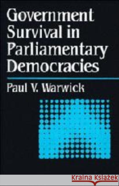 Government Survival in Parliamentary Democracies Paul Warwick (Simon Fraser University, British Columbia) 9780521470285