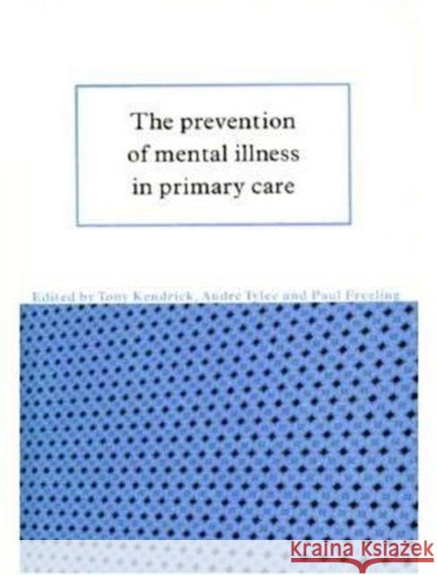 The Prevention of Mental Illness in Primary Care Kendrick                                 Tony Kendrick Paul Freeling 9780521470575 Cambridge University Press