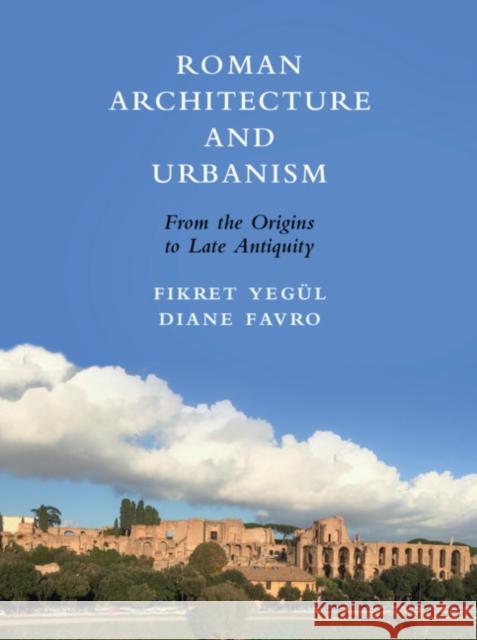 Roman Architecture and Urbanism: From the Origins to Late Antiquity Diane Favro Fikret K. Yegul  9780521470711