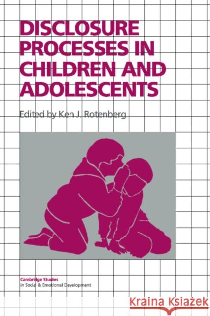 Disclosure Processes in Children and Adolescents Ken J. Rotenberg Carolyn Shantz Robert Emde 9780521470988