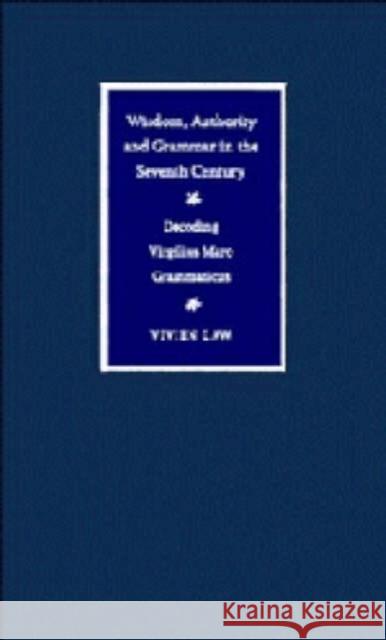 Wisdom, Authority and Grammar in the Seventh Century: Decoding Virgilius Maro Grammaticus Law, Vivien 9780521471138 Cambridge University Press