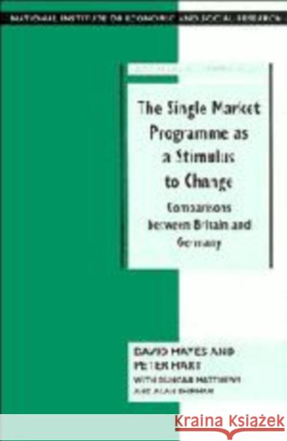 The Single Market Programme as a Stimulus to Change: Comparisons between Britain and Germany David Mayes (National Institute of Economic and Social Research, London), Peter Hart (National Institute of Economic and 9780521471565 Cambridge University Press