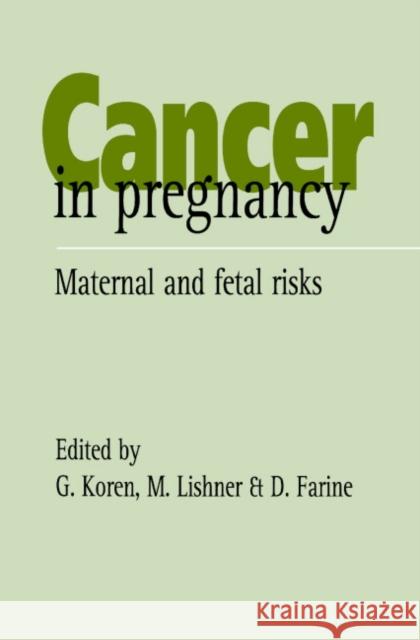 Cancer in Pregnancy : Maternal and Fetal Risks Gideon Koren D. Farnine M. Lishner 9780521471763 