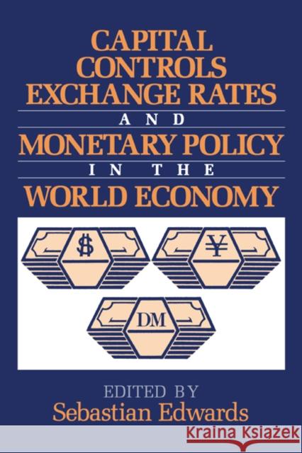 Capital Controls, Exchange Rates, and Monetary Policy in the World Economy Sebastian Edwards 9780521472289