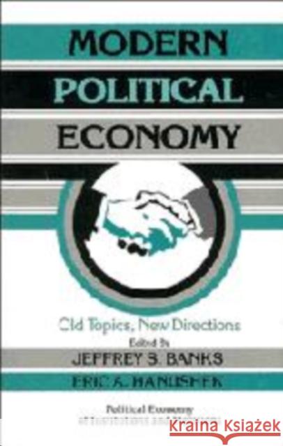 Modern Political Economy: Old Topics, New Directions Jeffrey S. Banks (University of Rochester, New York), Eric Allen Hanushek (University of Rochester, New York) 9780521472333