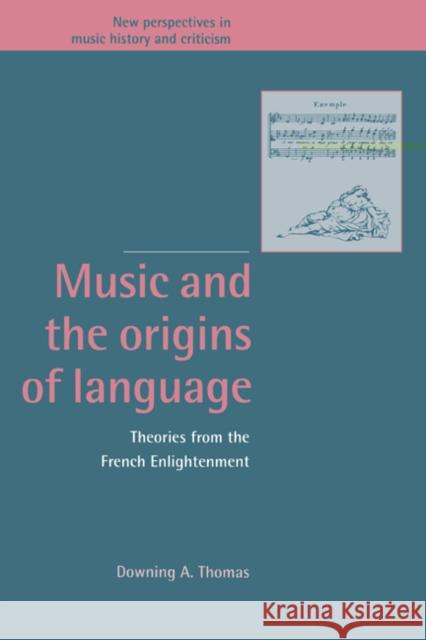 Music and the Origins of Language: Theories from the French Enlightenment Thomas, Downing A. 9780521473071