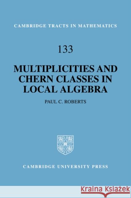 Multiplicities and Chern Classes in Local Algebra Paul Roberts B. Bollobas W. Fulton 9780521473163 Cambridge University Press