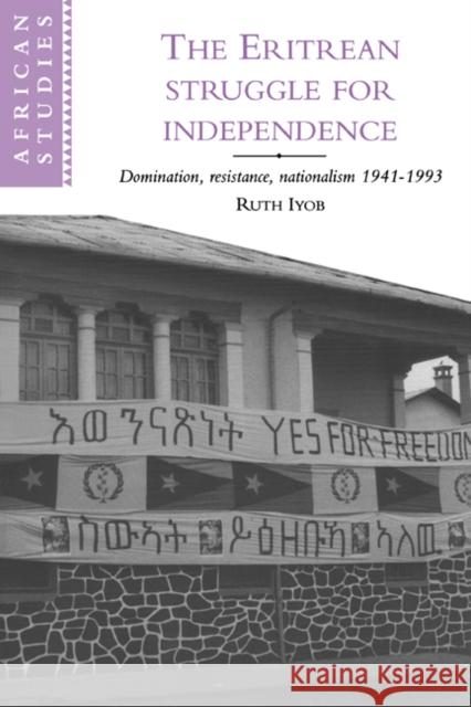 The Eritrean Struggle for Independence: Domination, Resistance, Nationalism, 1941-1993 Iyob, Ruth 9780521473279 Cambridge University Press