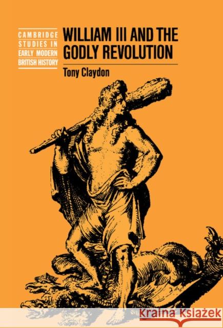 William III and the Godly Revolution Tony Claydon 9780521473293