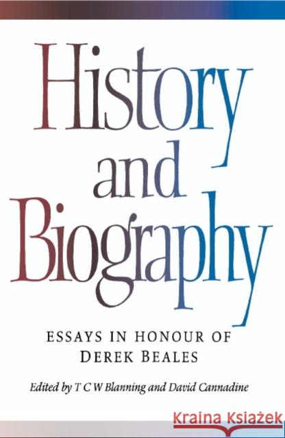 History and Biography: Essays in Honour of Derek Beales Blanning, T. C. W. 9780521473309