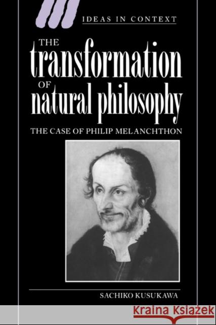 The Transformation of Natural Philosophy Kusukawa, Sachiko 9780521473477 Cambridge University Press