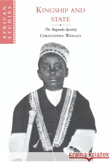 Kingship and State: The Buganda Dynasty Wrigley, Christopher 9780521473705 Cambridge University Press