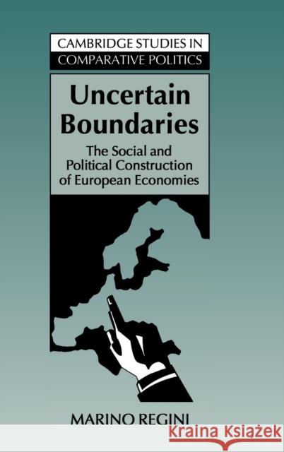 Uncertain Boundaries: The Social and Political Construction of European Economies Regini, Marino 9780521473712 Cambridge University Press
