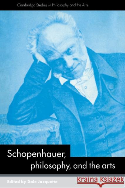 Schopenhauer, Philosophy and the Arts Dale Jacquette Salim Kemal Ivan Gaskell 9780521473880 Cambridge University Press