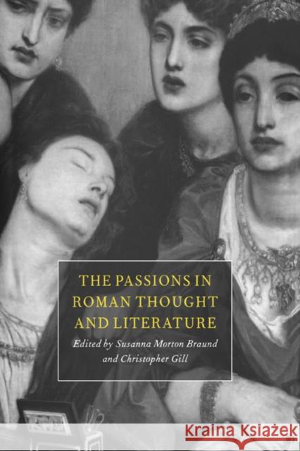 The Passions in Roman Thought and Literature Susanna M. Braund Christopher Gill 9780521473910 Cambridge University Press