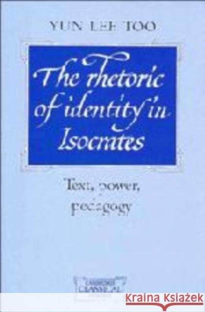 The Rhetoric of Identity in Isocrates the Rhetoric of Identity in Isocrates Too, Yun Lee 9780521474061 Cambridge University Press