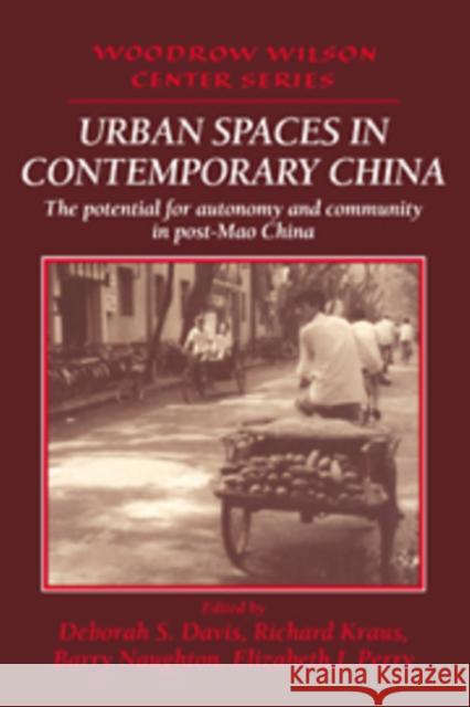 Urban Spaces in Contemporary China: The Potential for Autonomy and Community in Post-Mao China Davis, Deborah S. 9780521474108 Cambridge University Press