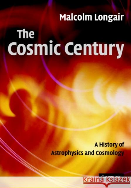 The Cosmic Century: A History of Astrophysics and Cosmology Longair, Malcolm S. 9780521474368 0