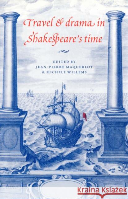 Travel and Drama in Shakespeare's Time Jean-Pierre Maquerlot (Université de Rouen), Michèle Willems (Université de Rouen) 9780521475006