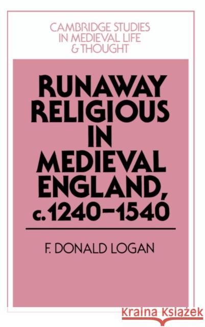 Runaway Religious in Medieval England, C.1240-1540 Logan, F. Donald 9780521475020 Cambridge University Press