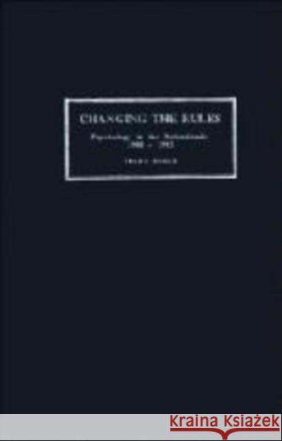 Changing the Rules: Psychology in the Netherlands 1900-1985 Dehue, Trudy 9780521475228 Cambridge University Press