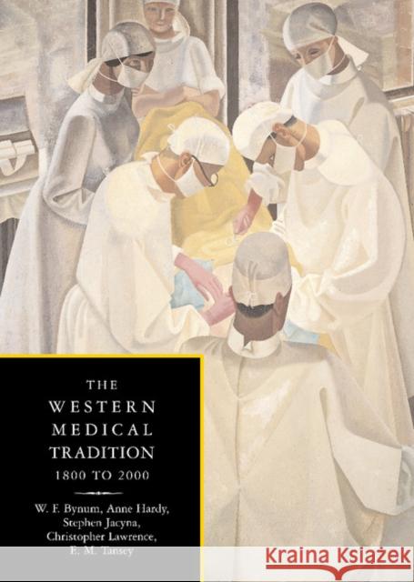 The Western Medical Tradition: 1800–2000 W. F. Bynum (Wellcome Institute for the History of Medicine, University College London), Anne Hardy (Wellcome Institute  9780521475242