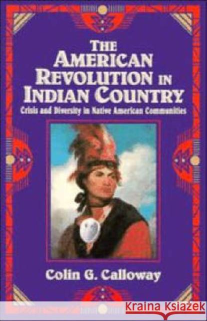 The American Revolution in Indian Country: Crisis and Diversity in Native American Communities Calloway, Colin G. 9780521475693 Cambridge University Press