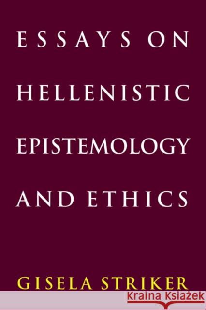 Essays on Hellenistic Epistemology and Ethics Gisela Striker 9780521476416 Cambridge University Press